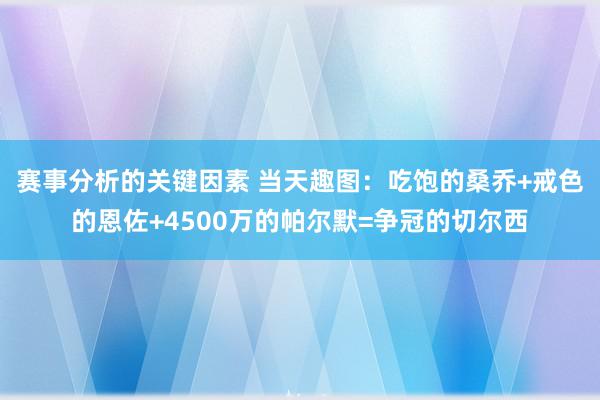 赛事分析的关键因素 当天趣图：吃饱的桑乔+戒色的恩佐+4500万的帕尔默=争冠的切尔西