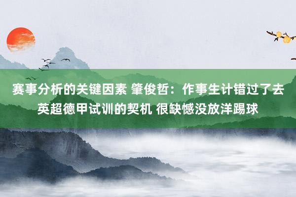 赛事分析的关键因素 肇俊哲：作事生计错过了去英超德甲试训的契机 很缺憾没放洋踢球