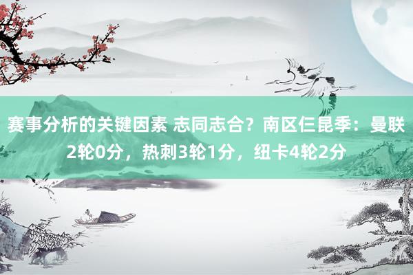 赛事分析的关键因素 志同志合？南区仨昆季：曼联2轮0分，热刺