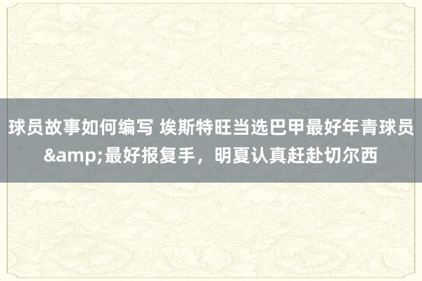 球员故事如何编写 埃斯特旺当选巴甲最好年青球员&最好