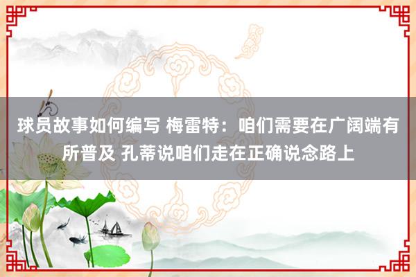 球员故事如何编写 梅雷特：咱们需要在广阔端有所普及 孔蒂说咱们走在正确说念路上