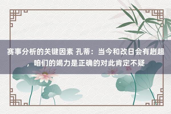 赛事分析的关键因素 孔蒂：当今和改日会有趔趄，咱们的竭力是正确的对此肯定不疑