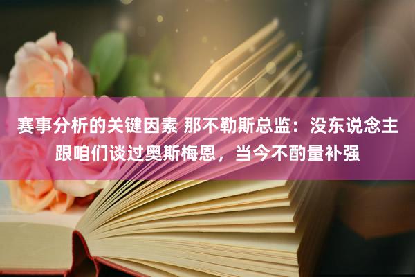 赛事分析的关键因素 那不勒斯总监：没东说念主跟咱们谈过奥斯梅恩，当今不酌量补强