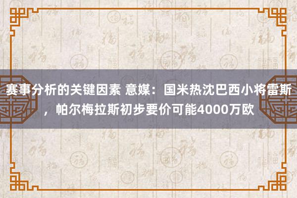 赛事分析的关键因素 意媒：国米热沈巴西小将雷斯，帕尔梅拉斯初