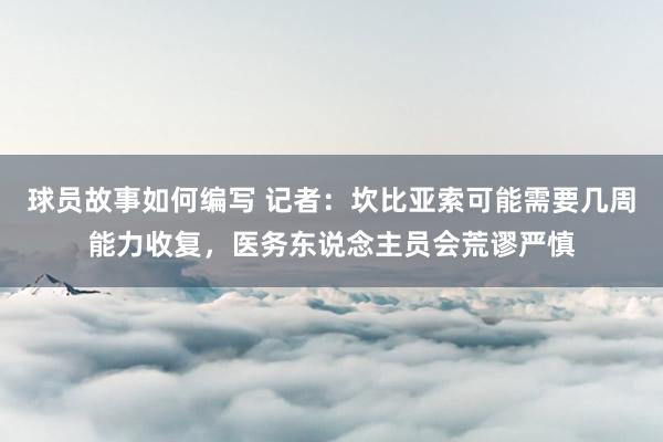 球员故事如何编写 记者：坎比亚索可能需要几周能力收复，医务东