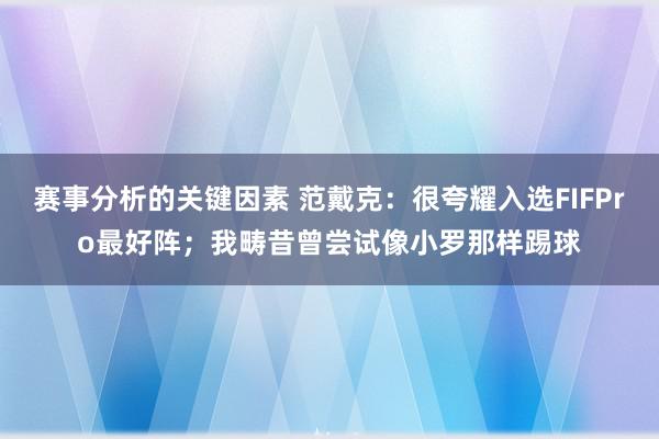 赛事分析的关键因素 范戴克：很夸耀入选FIFPro最好阵；我